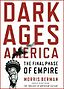 #321 Dark Ages America - (Modern US and the Fall of Rome) The period of European history following the collapse of the Roman empire has been called the Dark Ages because of its domination by superstition. It is characterized by mass ignorance and hostility to reason and science and a lack of technological development which is, in our culture, synonymous with progress. The Roman empire and its collapse is the metaphor for the social critque put forward by the speaker we're going to hear in the first half of the program, and it has echoes in the deliberate construction of national ignorance that is emerging from our ongoing reading of John Taylor Gatto's book on American education, which will continue in the second half of the program. Our first speaker, Morris Berman, is a scholar and critic of Western cultural and intellectual history. His recent book, Dark Ages America: the final phase of empire, uses a comparison to the fall of Rome to analyze our present society. Bermans presentation is very dark and he mourns for the passing of an America that barely existed, In the question period that follows his talk, his audience challenges him on that point.